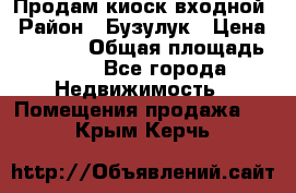 Продам киоск входной › Район ­ Бузулук › Цена ­ 60 000 › Общая площадь ­ 10 - Все города Недвижимость » Помещения продажа   . Крым,Керчь